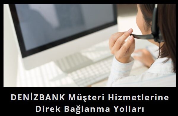 Denizbank müşteri temsilcisine direk bağlanma