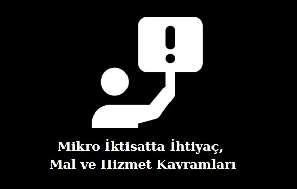 mikro iktisatta ihtiyaç mal ve hizmet kavramları