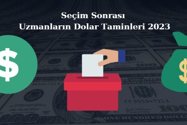 seçim sonrası dolar ne olur, seçim sonrası uzmanların güncel dolar tahminleri