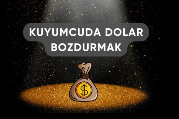 kuyumcularda dolar bozdurmak, kuyumcuda döviz bozdurulur mu